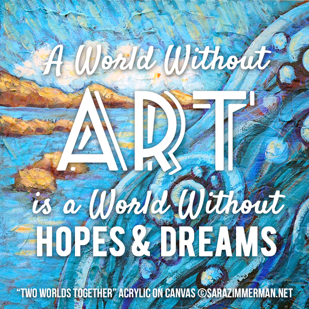 A world without art is a world without hopes & dreams