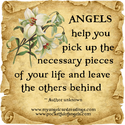ANGELS help you pick up the necessary pieces of your life and leave the rest behind