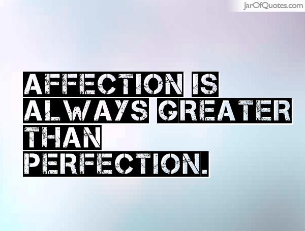 Affection is always greater than perfection