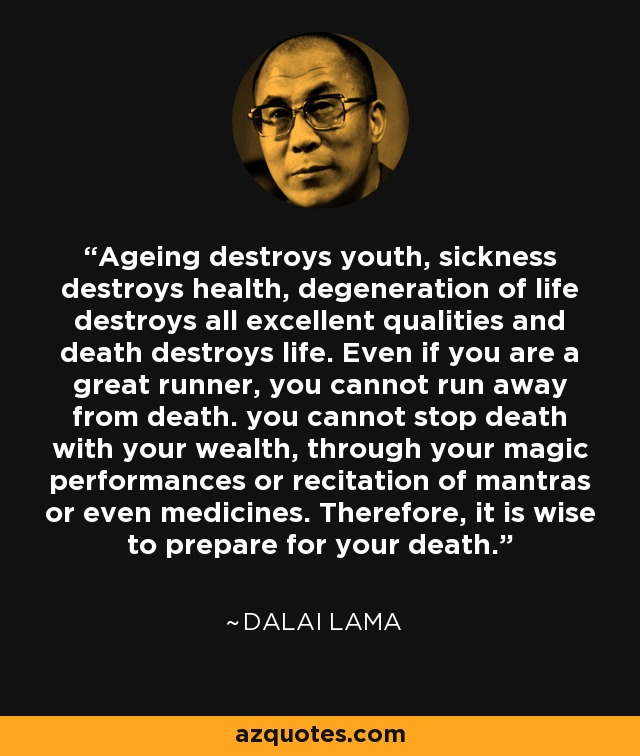 Ageing destroys youth, sickness destroys health, degeneration of life destroys all excellent qualities and... Dalai Lama