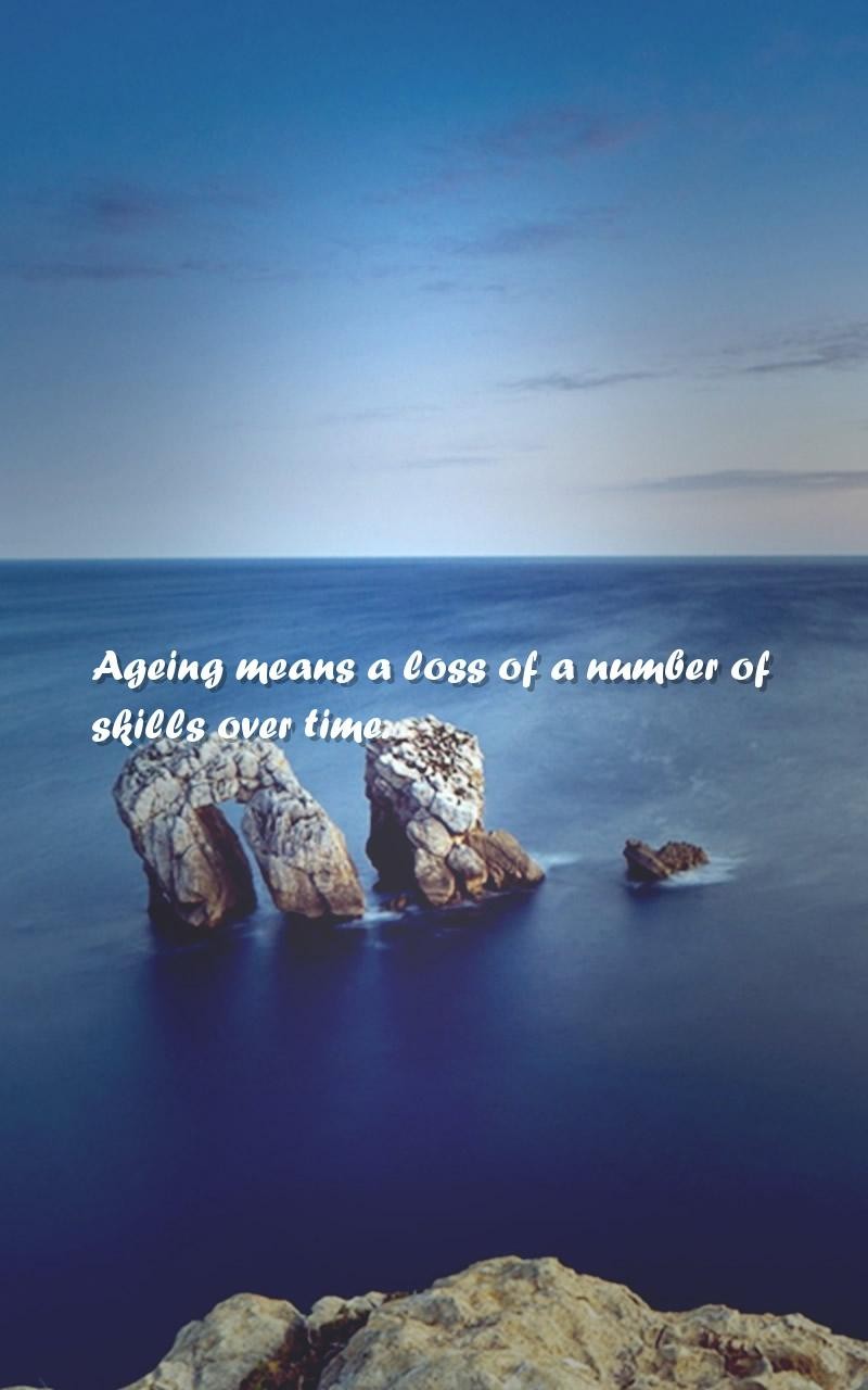 Ageing means a loss of a number of skills over time