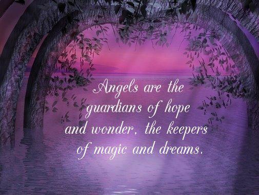 Angels are the guardians of hope and wonder, the keeper of magic and dreams.