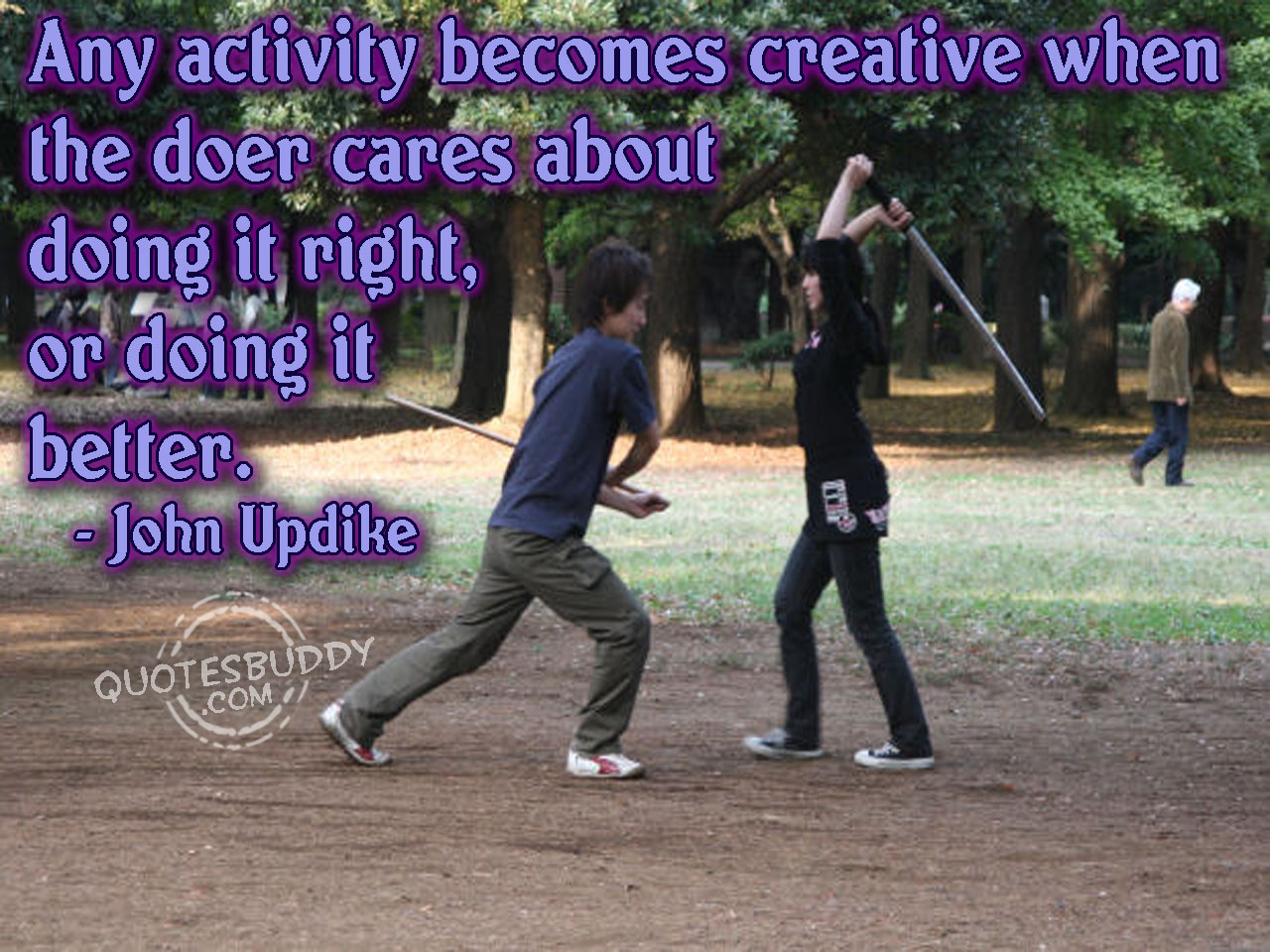 Any activity becomes creative when the doer cares about doing it right or better. John Updike