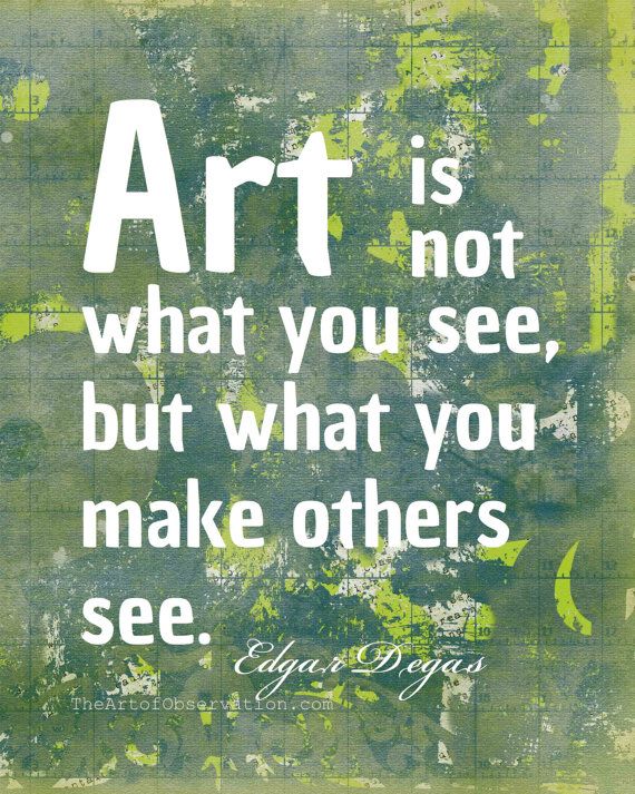 Art is not what you see, but what you make others see. Edgar Degas