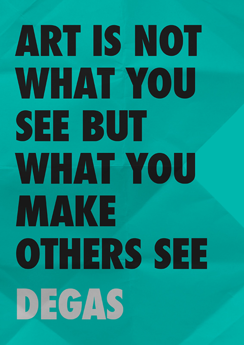 Art is not what you see, but what you make others see.  Edgar Degas