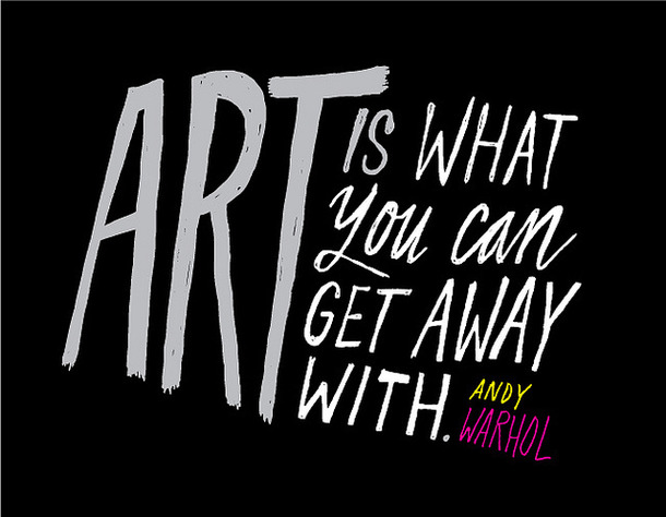 Art is what you can get away with. Andy Warhol