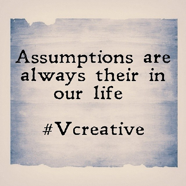 Assumptions are always their in our life