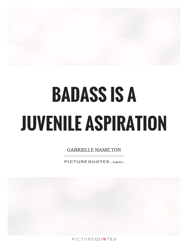 Badass is a juvenile aspiration. Gabrielle Hamilton