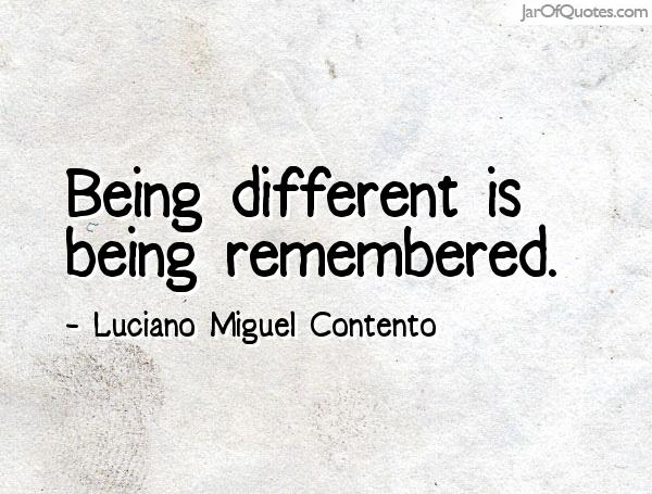 Being different is being remembered. Luciano Miguel Contento