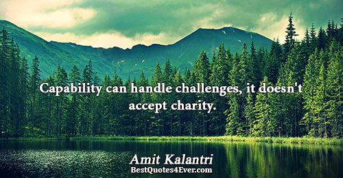Capability can handle challenges, it doesn't accept charity. Amit Kalantri