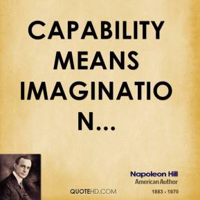 Capability means imagination. Napoleon Hill