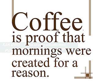 Coffee is proof that mornings were created for a reason