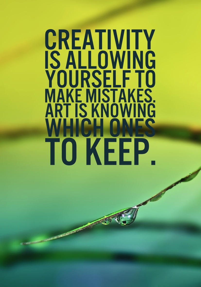 Creativity is allowing yourself to make mistakes. Art is knowing which ones to keep
