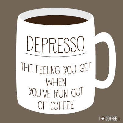 Depresso the feeling you get when you've run out of coffee
