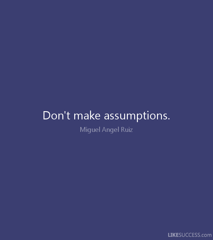 Don't Make Assumptions. Miguel Ruiz