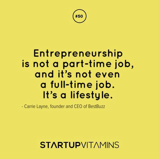 Entrepreneurship is not a part-time job, and it's not even a full-time job. It's a lifestyle. - Carrie Layne