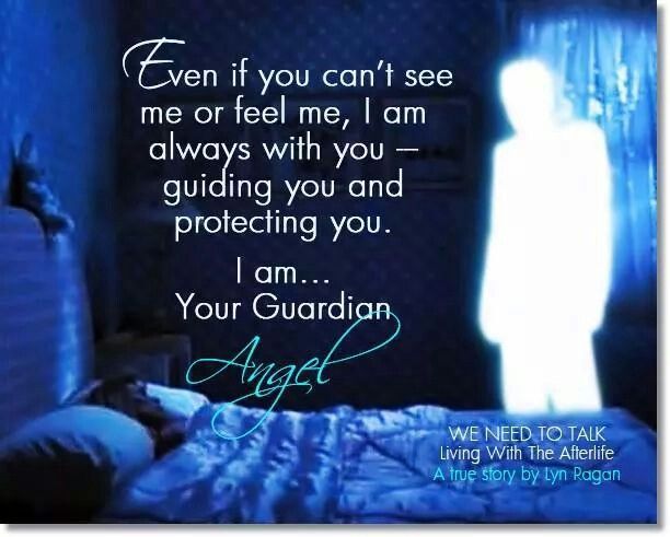 Even if you can't see me or feel me, I am always with you guiding you and protecting you. I am your guardian angel.
