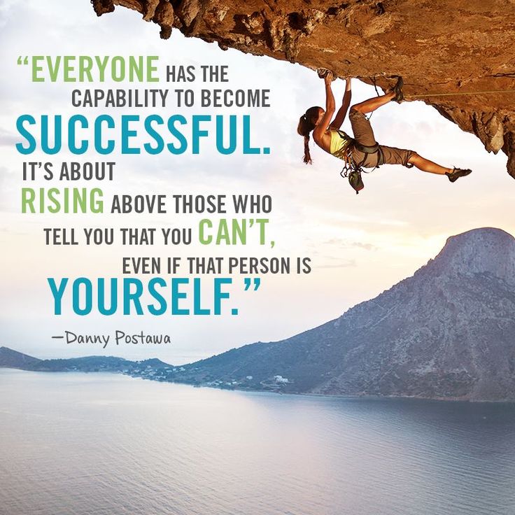 Everyone has the capability to become successful. It's about rising above those who tell you you can't, even if that person is yourself. Danny Postawa