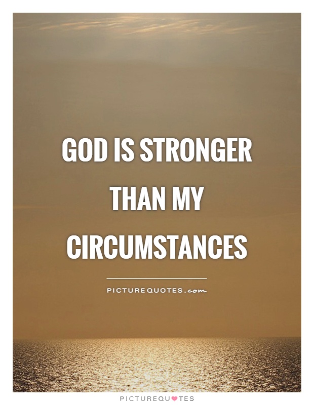 God is stronger than my circumstances
