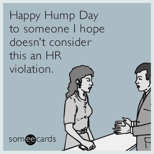 Happy Hump Day To Someone I Hope Doesn't Consider This An HR Violation