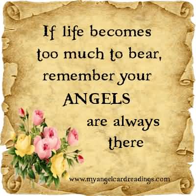 If Life Becomes Too Much To Bear, Remember Your Angels Are Always There