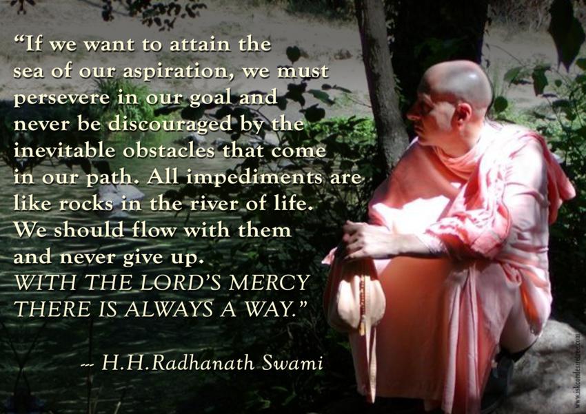 If we want to attain the sea of our aspiration, we must persevere in our goal and never be discouraged by the inevitable obstacles that come... H.H. Radhanath Swami