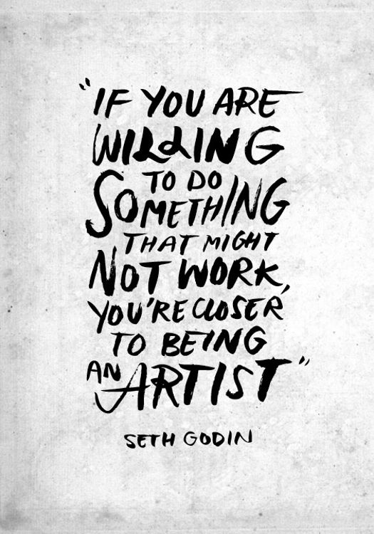 If you are willing to do something that might not work, you're closer to being an artist. Seth Godin