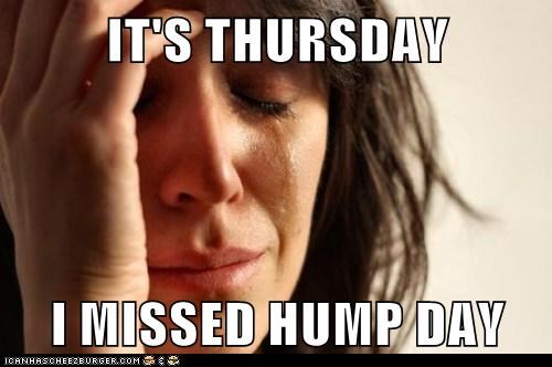 It's Thursday I Missed Hump Day