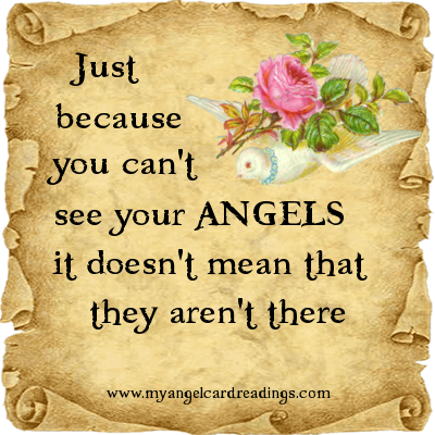 Just because you can't see your angels it doesn't mean that they aren't there