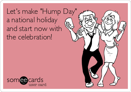 Let's Make Hump Day A National Holiday And Start Now With The Celebration