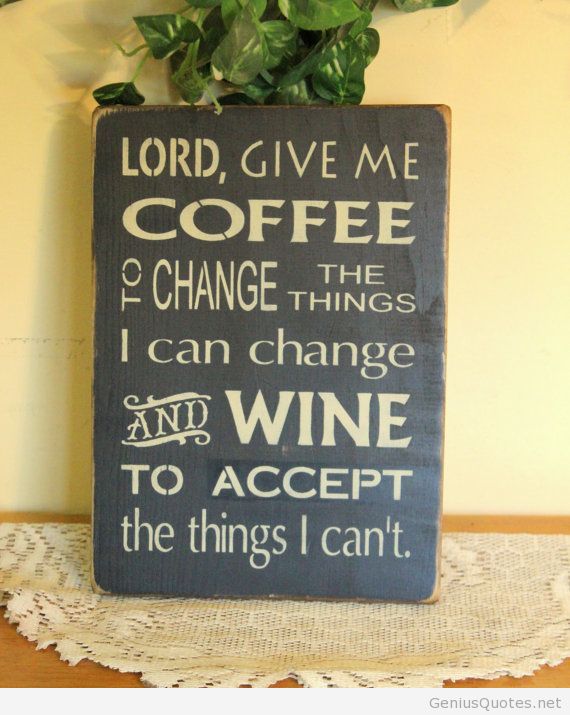 Lord Give Me Coffee To Change The Things I Can Change And Wine To Accept The Things I Can't