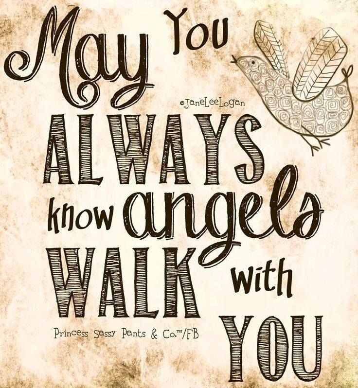 May you always know angels walk with you
