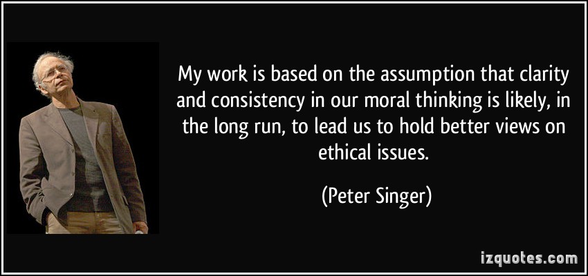 My work is based on the assumption that clarity and consistency in our moral thinking is likely, in the long run, to... Peter Singer