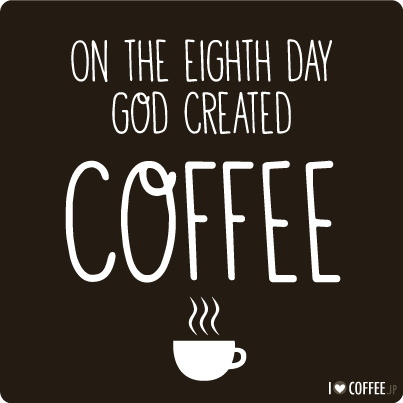 On the eighth day god created coffee