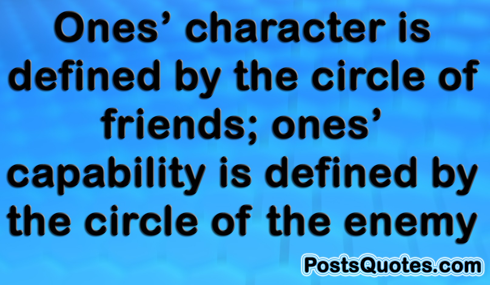 Ones' character is defined by the circle of friends; ones' capability is defined by the circle of  ...