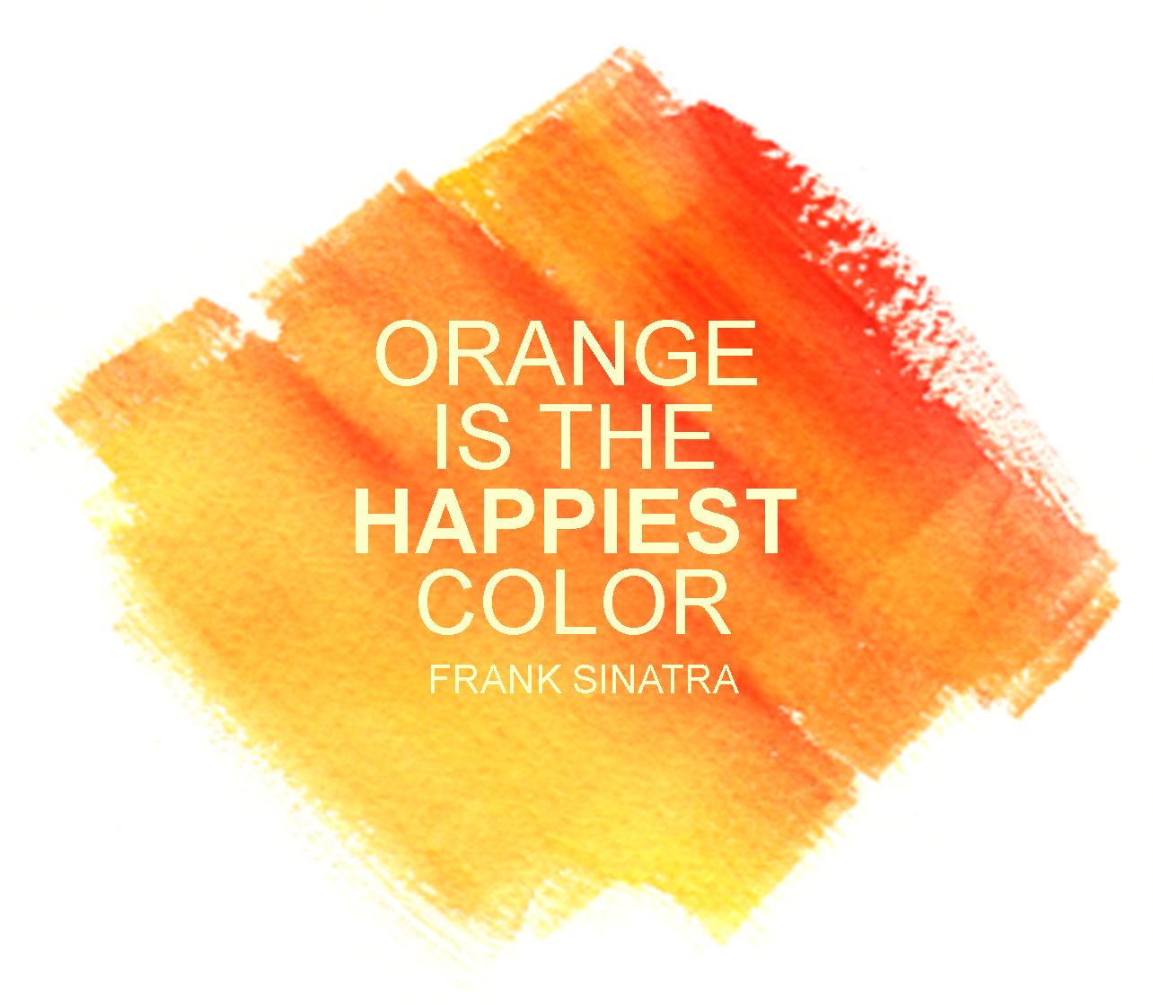 Orange is the happiest color. Frank Sinatra