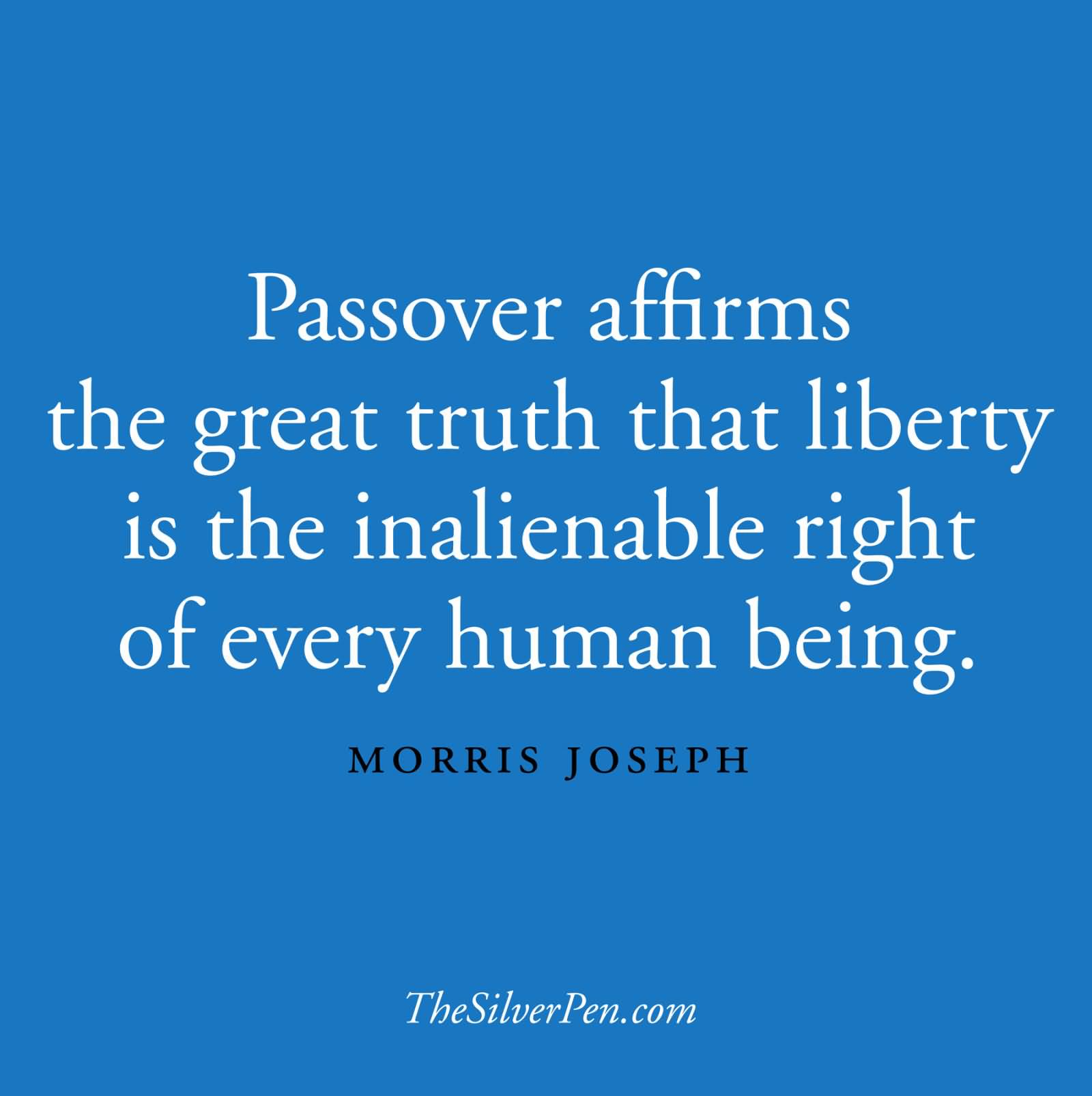 Passover Affirms The Great Truth That Liberty Is The Inalienable Right Of Every Human Being.