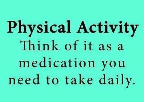 Physical activity. Think of it as medication you need to take daily