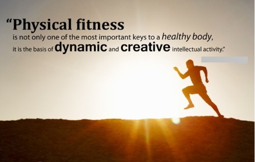 Physical fitness is not only one of the most important keys to a healthy body, it is the basis of dynamic and creative intellectual activity
