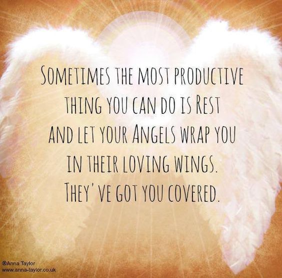 Sometimes the most productive thing you can do is REST and let your Angels wrap you in their loving wings. They've got you covered
