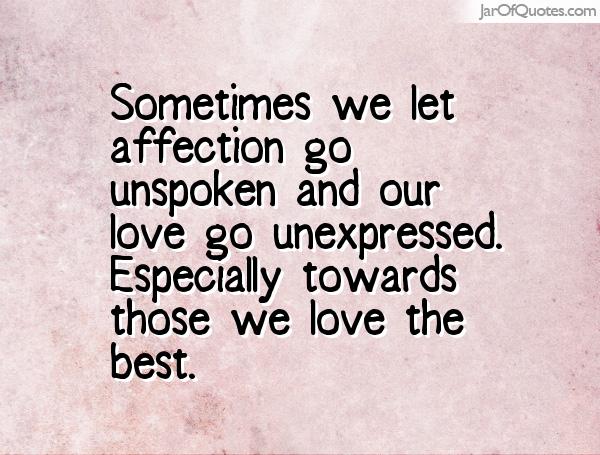 Sometimes we let affection go unspoken and our love go unexpressed. Especially towards those we love the best