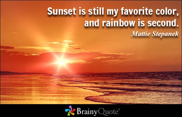 Sunset is still my favorite color, and rainbow is second.  Mattie Stepanek