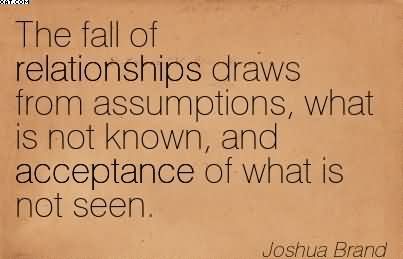 The Fall Of Relationships Draws From Assumptions, What Is Not Known, And Acceptance Of What Is Not Seen. Joshua Brand