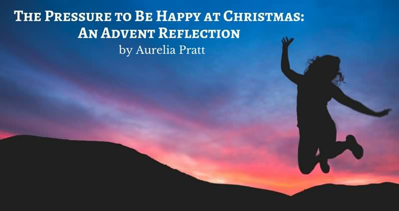 The Pressure To Be Happy At Christmas An Advent Reflection