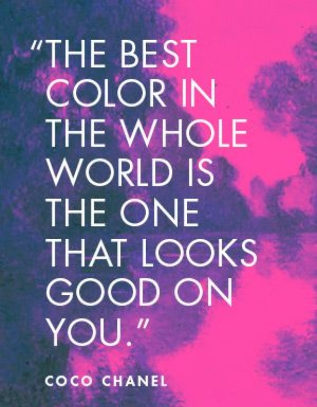 The best color in the whole world is the one that looks good on you. Coco Chanel