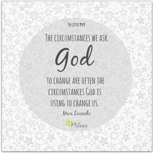 The circumstances we ask God to change are often the circumstances God is using to change us. Max Lucado