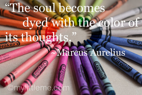 The soul becomes dyed with the color of its thoughts. Marcus Aurelius
