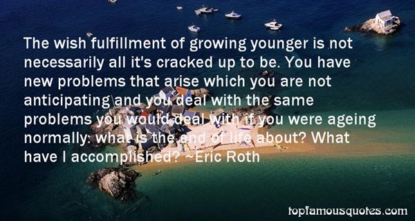 The wish fulfillment of growing younger is not necessarily all it's cracked up to be. You have new problems that... Eric Roth