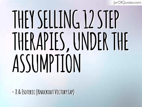 They selling 12 step therapies, under the assumption