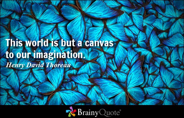 This world is but a canvas to our imagination.  Henry David Thoreau